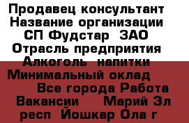 Продавец-консультант › Название организации ­ СП Фудстар, ЗАО › Отрасль предприятия ­ Алкоголь, напитки › Минимальный оклад ­ 15 000 - Все города Работа » Вакансии   . Марий Эл респ.,Йошкар-Ола г.